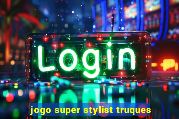 jogo super stylist truques